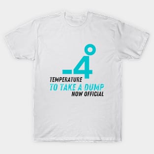 Temperature to take a dump T-Shirt